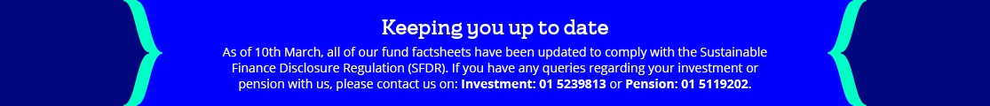 If you have any queries regarding your investment or pension with us, please contact your financial broker or advisor or contact us on 01 617 2000
